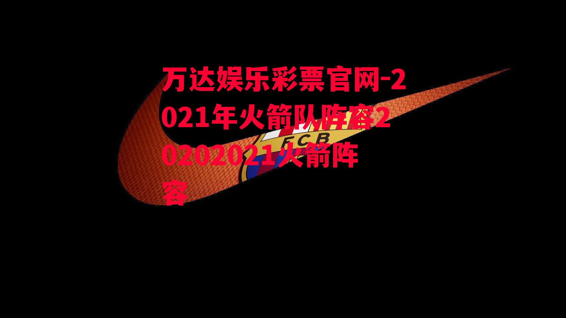 2021年火箭队阵容20202021火箭阵容